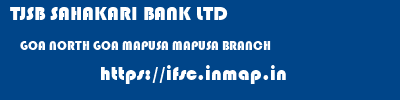 TJSB SAHAKARI BANK LTD  GOA NORTH GOA MAPUSA MAPUSA BRANCH  ifsc code